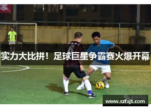 实力大比拼！足球巨星争霸赛火爆开幕